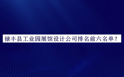 祿豐縣工業(yè)園展館設計公司排名前六名單