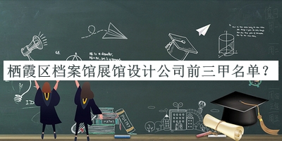 棲霞區檔案館展館設計公司前三甲名單