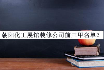 朝陽(yáng)化工展館裝修公司前三甲名單