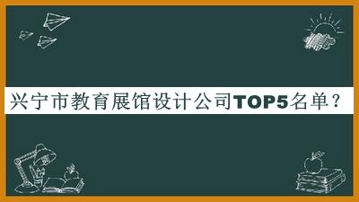 興寧市教育展館設計公司TOP5名單