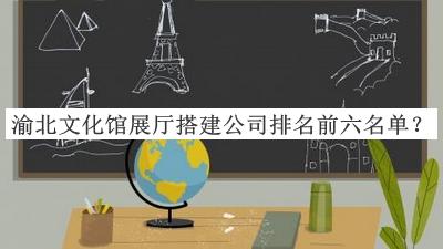 渝北文化館展廳搭建公司排名前六名單