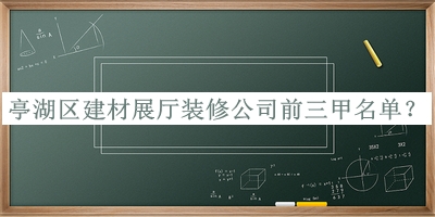 亭湖區(qū)建材展廳裝修公司前三甲名單